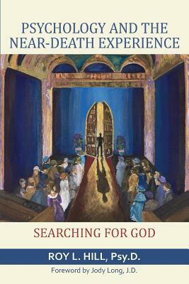 Psychology and the Near-Death Experience: Searching for God by Roy L. Hill