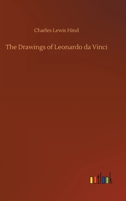 The Drawings of Leonardo da Vinci by Charles Lewis Hind