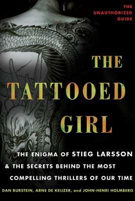 The Tattooed Girl: The Enigma of Stieg Larsson and the Secrets Behind the Most Compelling Thrillers of Our Time by Arne de Keijzer, John-Henri Holmberg, Dan Burstein