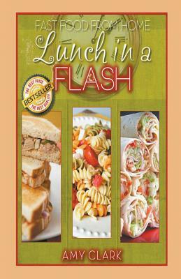 Lunch in a Flash: Fast Food from Home by Amy Clark