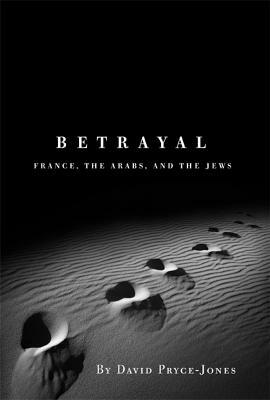 Betrayal: France, the Arabs, and the Jews by David Pryce-Jones
