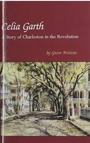 Celia Garth: A Story of Charleston in the Revolution by Gwen Bristow