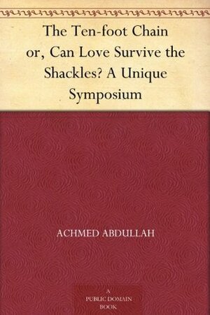 The Ten-foot Chain or, Can Love Survive the Shackles? A Unique Symposium by E.K. Means, Max Brand, Achmed Abdullah, P.P. Sheehan