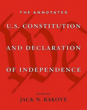 The Annotated U.S. Constitution and Declaration of Independence by Jack N. Rakove