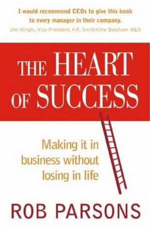 The Heart of Success by Rob Parsons