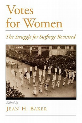 Votes for Women: The Struggle for Suffrage Revisited by Jean H. Baker
