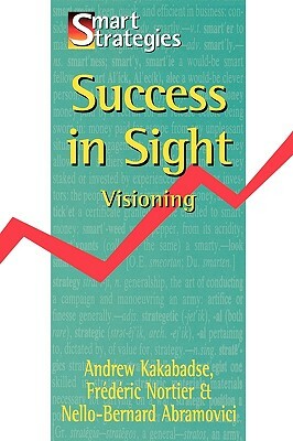 Success in Sight: Visioning by Nello-Bernard Abramovici, Frederic Nortier, Andrew Kakabadse