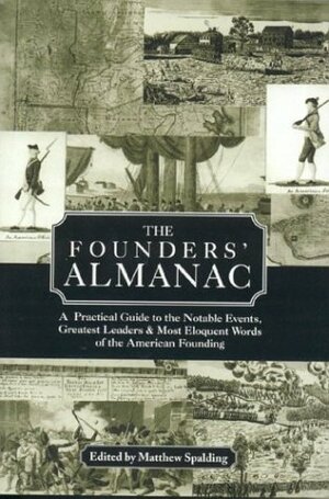 The Founders' Almanac: A Practical Guide to the Notable Events, Greatest Leaders & Most Eloquent Words of the American Founding by Matthew Spalding