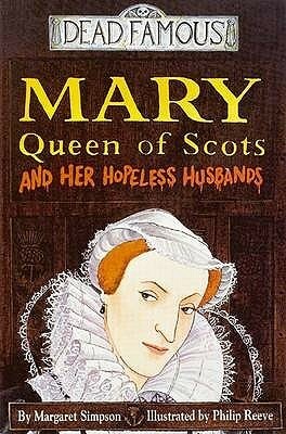 Mary Queen of Scots and Her Hopeless Husbands by Philip Reeve, Margaret Simpson