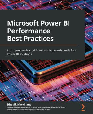 Microsoft Power BI Performance Best Practices: A comprehensive guide to building consistently fast Power BI solutions by Christopher Webb, Bhavik Merchant