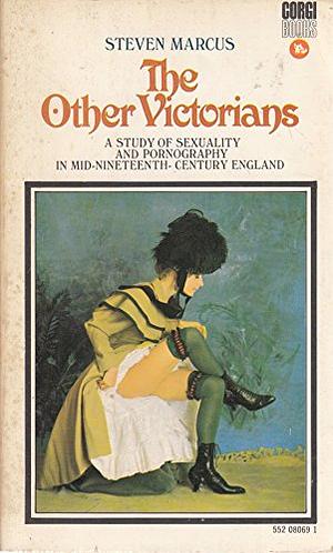 The Other Victorians: A Study of Sexuality and Pornography in Mid-Nineteenth-Century England by Steven Marcus