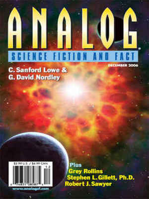 Analog Science Fiction and Fact, 2006 December by Grey Rollins, Robert J. Sawyer, Eric James Stone, Jerry Oltion, Craig DeLancey, Catherine H. Shaffer, Stanley Schmidt, C. Sanford Lowe, G. David Nordley, Stephen L. Gillett, Wil McCarthy