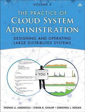 Practice of Cloud System Administration, The: DevOps and SRE Practices for Web Services, Volume 2 by Strata R. Chalup, Thomas A. Limoncelli, Thomas A. Limoncelli, Christina J. Hogan