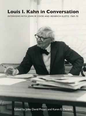 Louis I. Kahn in Conversation: Interviews with John W. Cook and Heinrich Klotz, 1969–70 by Karen E. Denavit, Jules David Prown