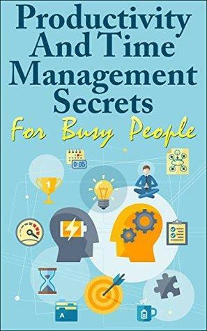 Productivity And Time Management Secrets For Busy People by Stefan Hall