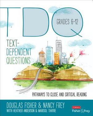 Text-Dependent Questions, Grades 6-12: Pathways to Close and Critical Reading by Nancy Frey, Douglas Fisher, Heather L. Anderson