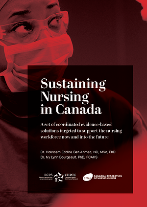 Sustaining Nursing in Canada: A Set of Coordinated Evidence-based Solutions Targeted to Support the Nursing Workforce Now and Into the Future by Houssem Eddine Ben Ahmed, Ivy Lynn Bourgeault