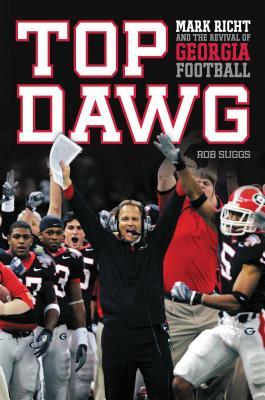 Top Dawg: Mark Richt and the Revival of Georgia Football by Robert Suggs