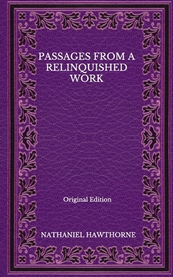 Passages From A Relinquished Work - Original Edition by Nathaniel Hawthorne