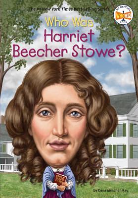 Who Was Harriet Beecher Stowe? by Dana Meachen Rau, Who HQ