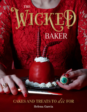 The Wicked Baker: Cakes and Treats to Die for by Helena Garcia