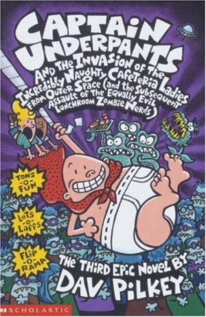 Captain Underpants and the Invasion of the Incredibly Naughty Cafeteria Ladies from Outer Space and the Subsequent Assault of the Equally Evil Lunchroom Zombie Nerds by Dav Pilkey