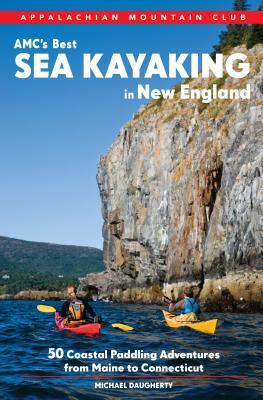 Amc's Best Sea Kayaking in New England: 50 Coastal Paddling Adventures from Maine to Connecticut by Michael Daugherty