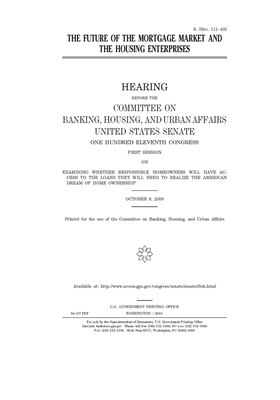 The future of the mortgage market and the housing enterprises by Committee on Banking Housing (senate), United States Congress, United States Senate