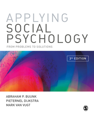 Applying Social Psychology: From Problems to Solutions by Pieternel Dijkstra, Abraham P. Buunk, Mark Van Vugt