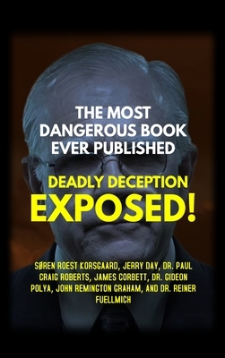 The Most Dangerous Book Ever Published: Deadly Deception Exposed! by Søren Roest Korsgaard, Jerry Day, Paul Craig Roberts