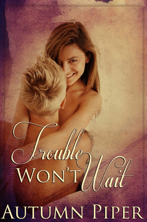 Trouble Won't Wait by Autumn Piper