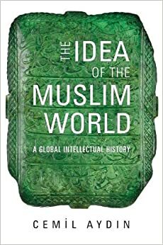 İslam Dünyası Fikri - Küresel Bir Entelektüel Tarih Çalışması by Cemil Aydin