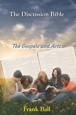 The Discussion Bible - The Gospels and Acts by Frank Ball