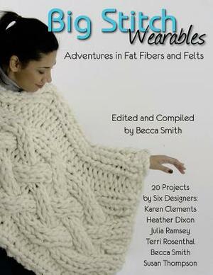 Big Stitch Wearables: Adventures in Fat Fibers and Felts by Becca Smith