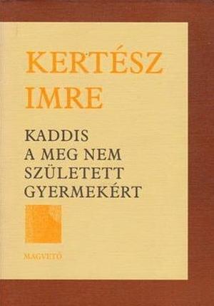 Kaddis ​a meg nem született gyermekért by Imre Kertész