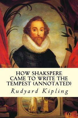 How Shakspere Came to Write the Tempest (annotated) by Rudyard Kipling