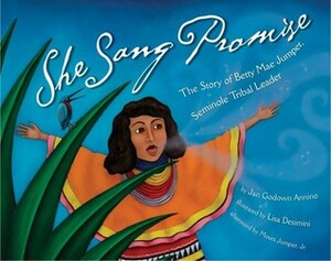 She Sang Promise: The Story of Betty Mae Jumper, Seminole Tribal Leader by Moses Jumper, Lisa Desimini, Jan Godown Annino