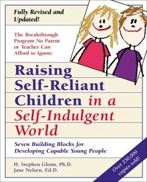 Raising Self-Reliant Children in a Self-Indulgent World: Seven Building Blocks for Developing Capable Young People by H. Stephen Glenn, Jane Nelsen