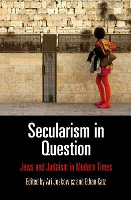 Secularism in Question: Jews and Judaism in Modern Times by 