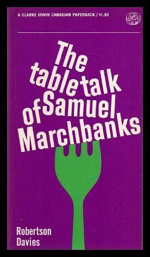 The Table Talk of Samuel Marchbanks by Robertson Davies