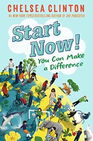 Start Now!: You Can Make a Difference by Chelsea Clinton