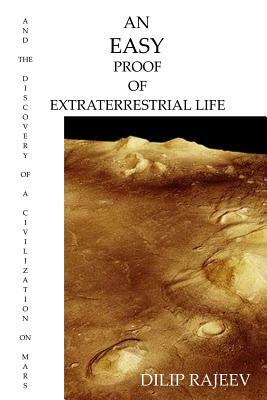 An Easy Proof Of Extreterrestrial Life: And The Discovery Of A Civilization On Mars by Dilip Rajeev