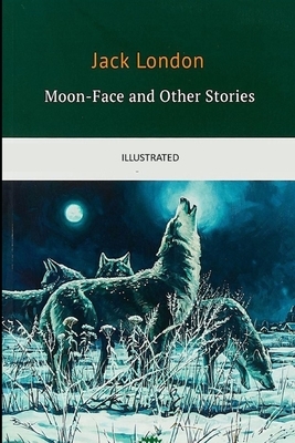 Moon-Face & Other Stories Illustrated by Jack London