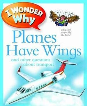 I Wonder Why Planes Have Wings: And Other Questions About Transportation by Christopher Maynard