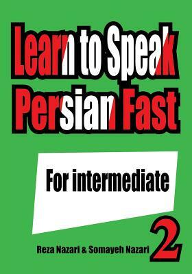 Learn to Speak Persian Fast: For Intermediate by Reza Nazari, Somayeh Nazari