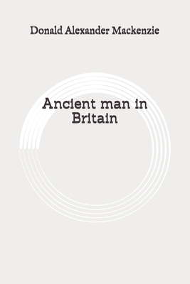 Ancient man in Britain: Original by Donald Alexander MacKenzie