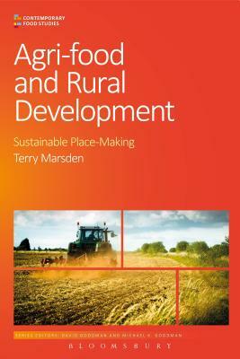 Agri-Food and Rural Development: Sustainable Place-Making by Terry Marsden