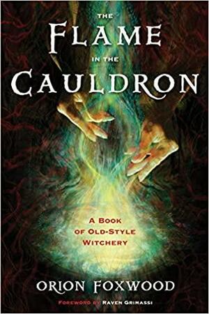 The Flame in the Cauldron: A Book of Old-Style Witchery by Orion, Foxwood