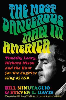 The Most Dangerous Man in America: Timothy Leary, Richard Nixon and the Hunt for the Fugitive King of LSD by Bill Minutaglio, Steven L. Davis