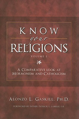 Know Your Religions, Volume 1: A Comparative Look at Mormonism and Catholicism by Alonzo L. Gaskill